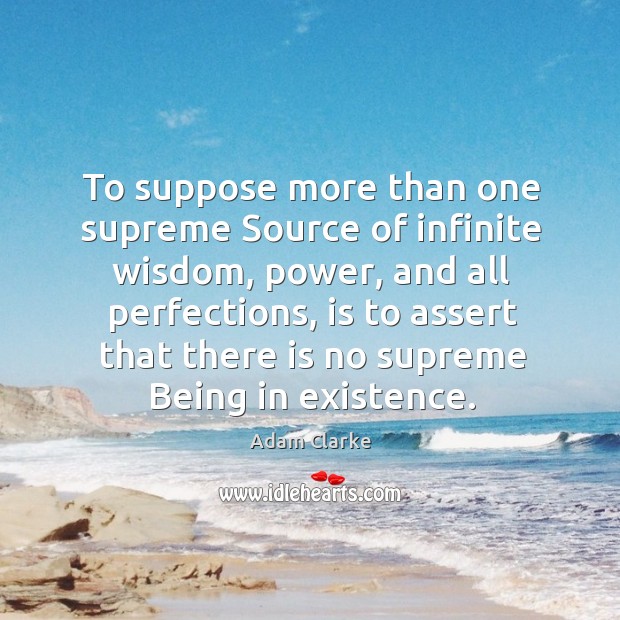 To suppose more than one supreme source of infinite wisdom Adam Clarke Picture Quote