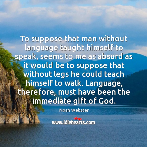 To suppose that man without language taught himself to speak, seems to Noah Webster Picture Quote