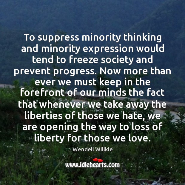 To suppress minority thinking and minority expression would tend to freeze society Wendell Willkie Picture Quote
