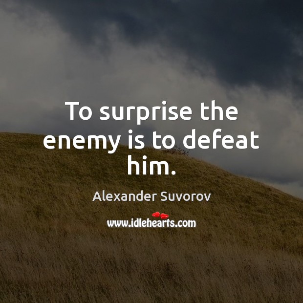 To surprise the enemy is to defeat him. Alexander Suvorov Picture Quote