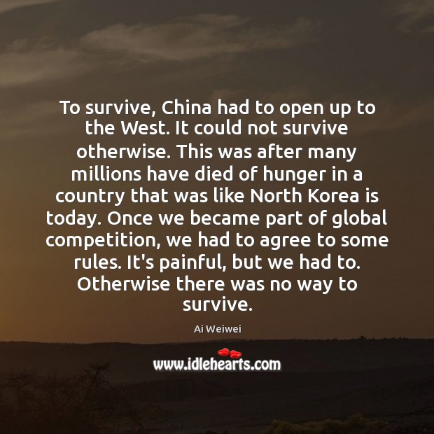 To survive, China had to open up to the West. It could Ai Weiwei Picture Quote