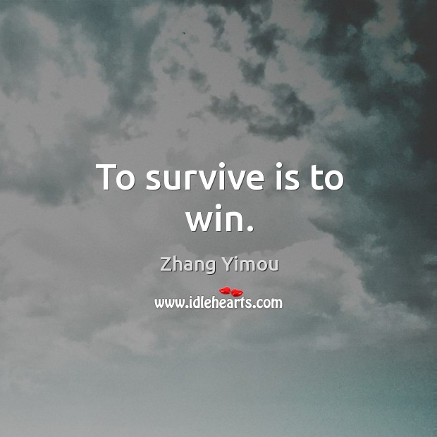 To survive is to win. Zhang Yimou Picture Quote