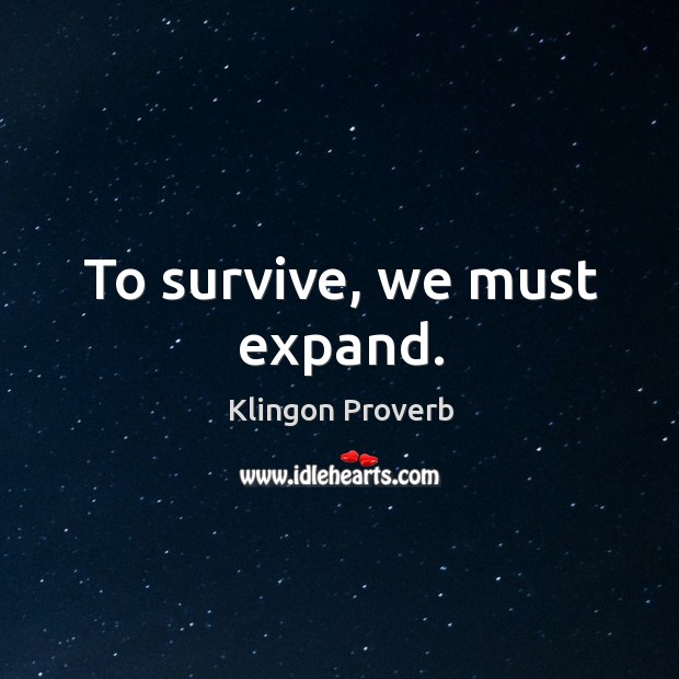 To survive, we must expand. Image