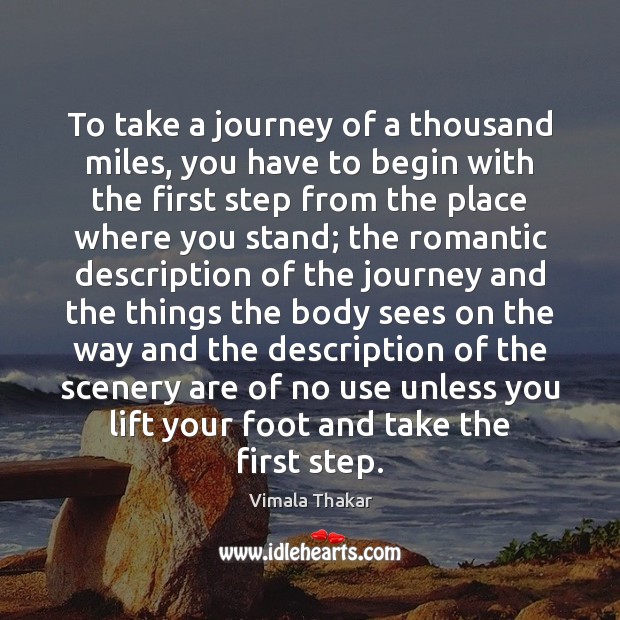 To take a journey of a thousand miles, you have to begin Vimala Thakar Picture Quote