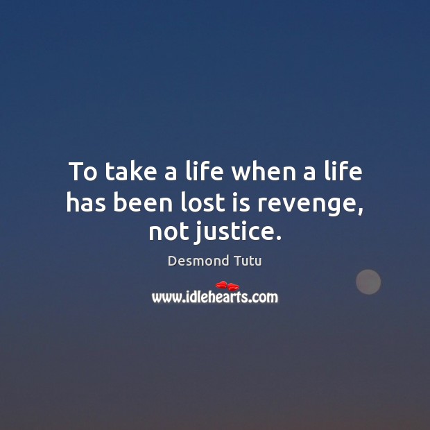 To take a life when a life has been lost is revenge, not justice. Desmond Tutu Picture Quote