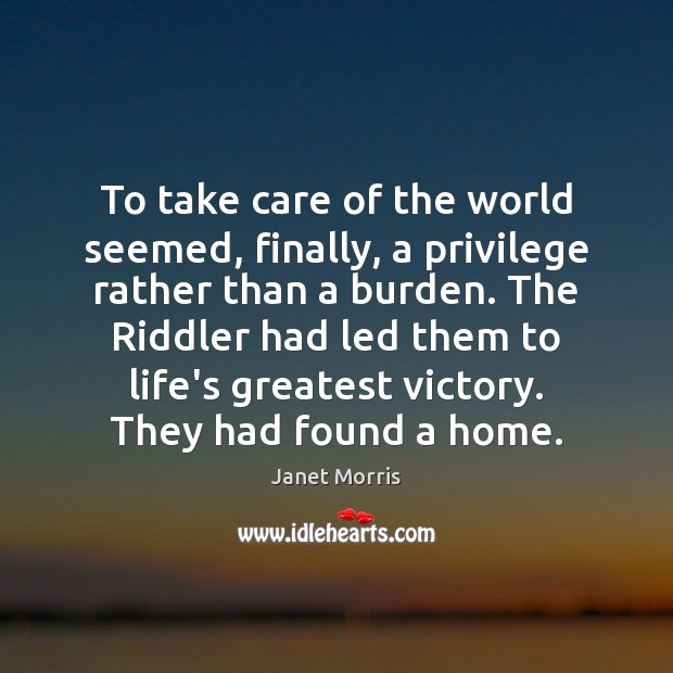 To take care of the world seemed, finally, a privilege rather than Janet Morris Picture Quote