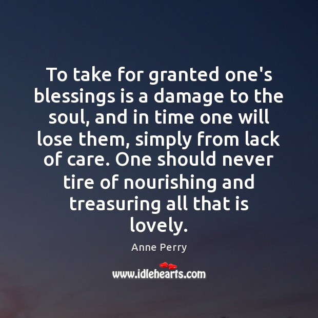 To take for granted one’s blessings is a damage to the soul, Anne Perry Picture Quote