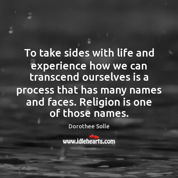 To take sides with life and experience how we can transcend ourselves Dorothee Solle Picture Quote