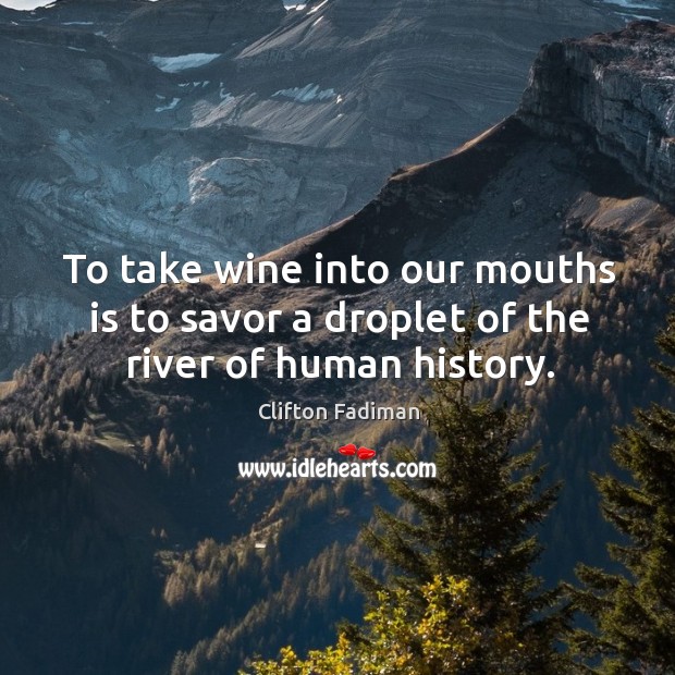 To take wine into our mouths is to savor a droplet of the river of human history. Image