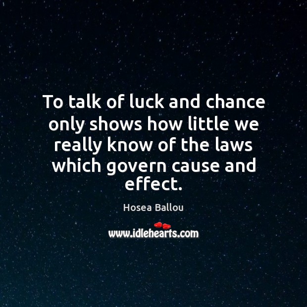 To talk of luck and chance only shows how little we really Image
