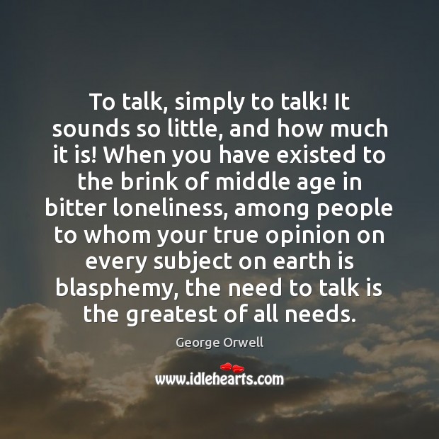 To talk, simply to talk! It sounds so little, and how much Image