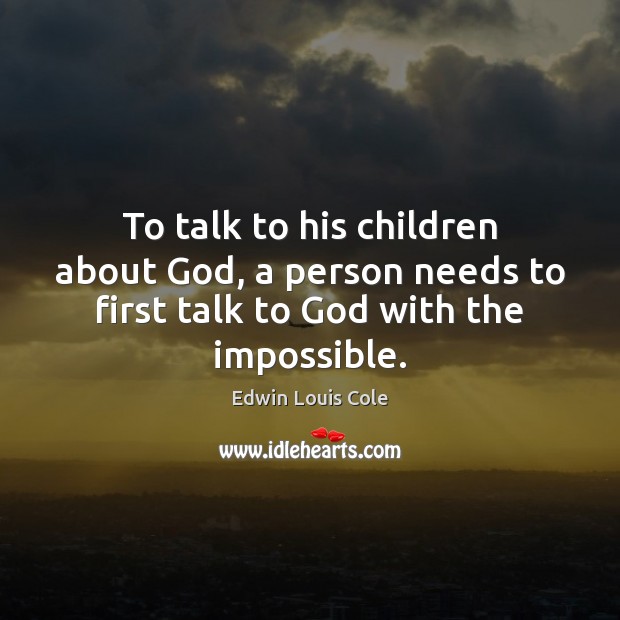To talk to his children about God, a person needs to first Image