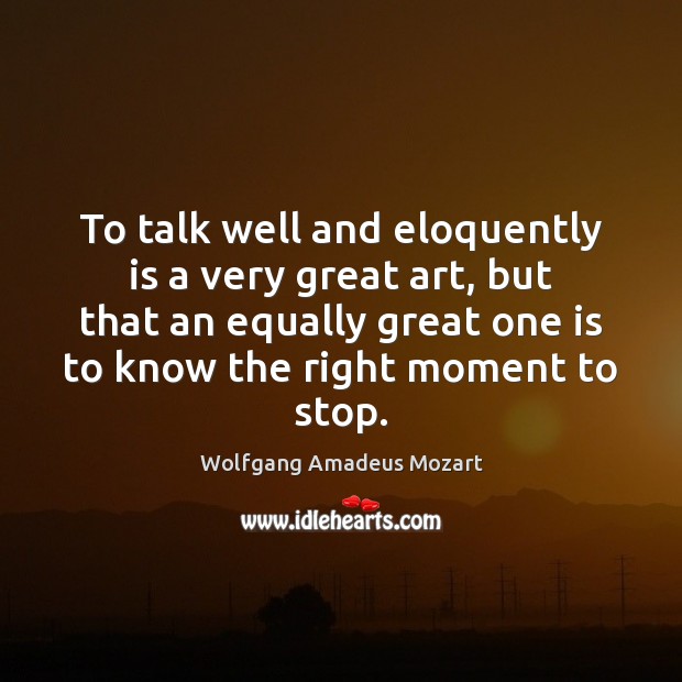 To talk well and eloquently is a very great art, but that Wolfgang Amadeus Mozart Picture Quote