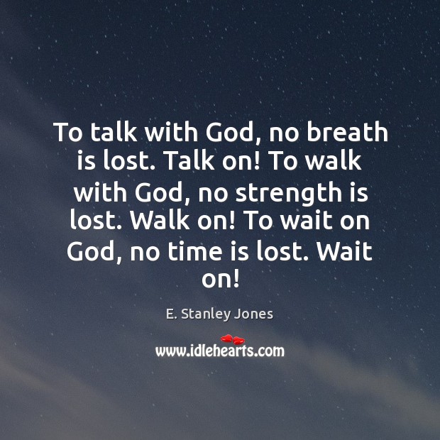 To talk with God, no breath is lost. Talk on! To walk E. Stanley Jones Picture Quote