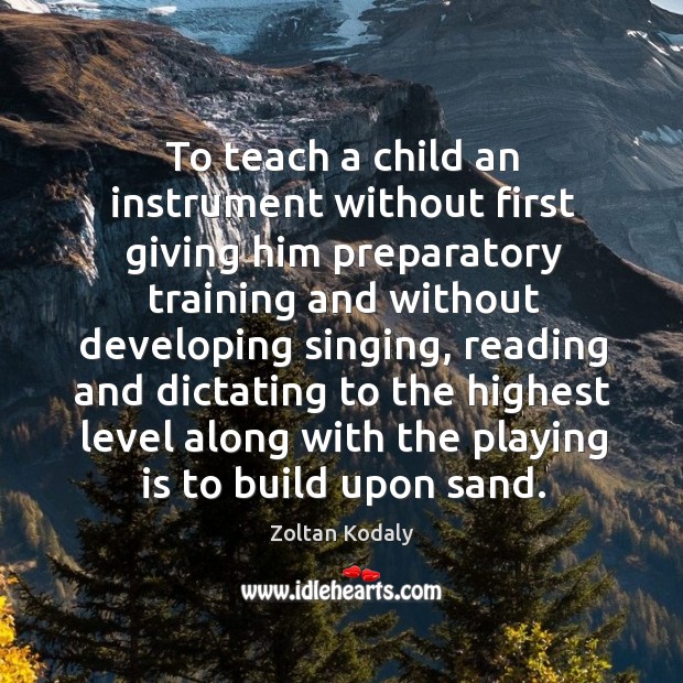 To teach a child an instrument without first giving him preparatory training and without Image