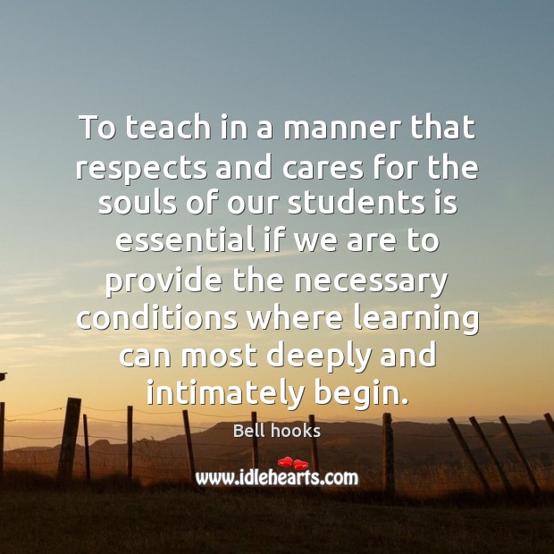 To teach in a manner that respects and cares for the souls Bell hooks Picture Quote