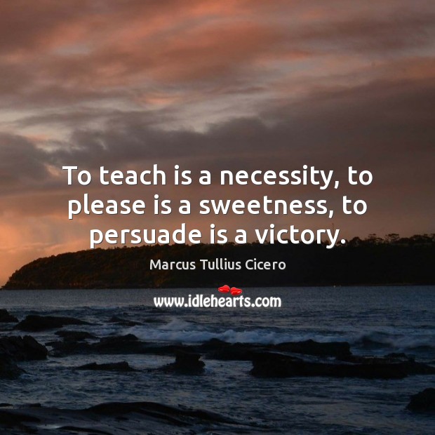 To teach is a necessity, to please is a sweetness, to persuade is a victory. Image