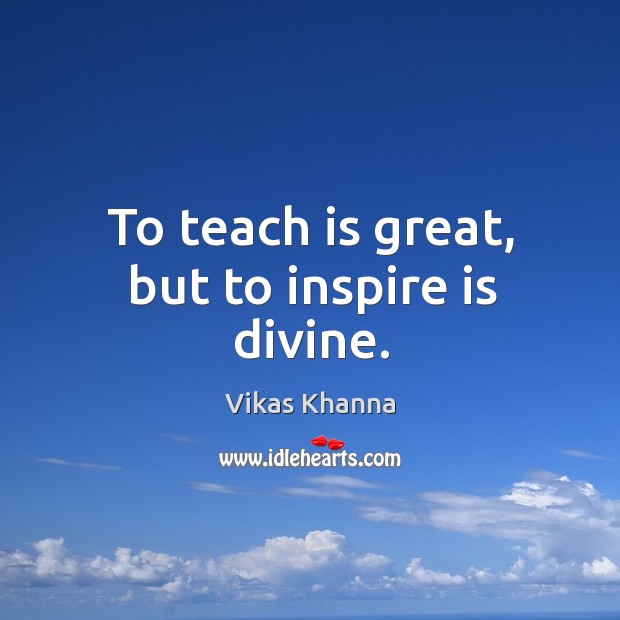 To teach is great, but to inspire is divine. Vikas Khanna Picture Quote