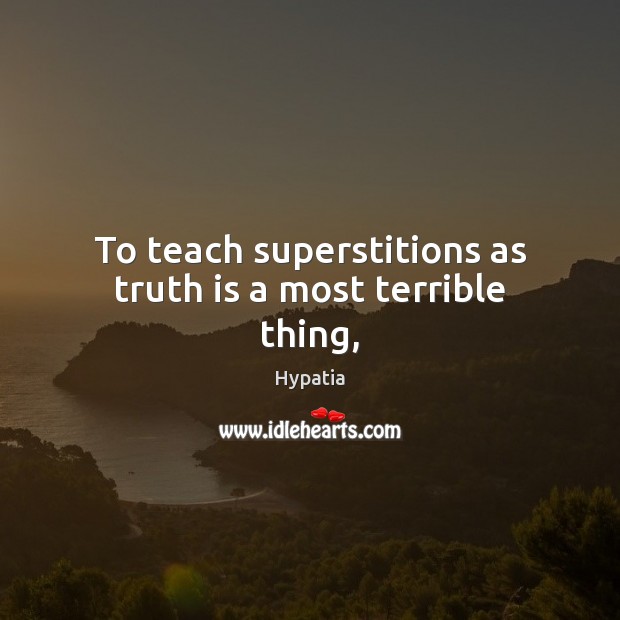 To teach superstitions as truth is a most terrible thing, Truth Quotes Image