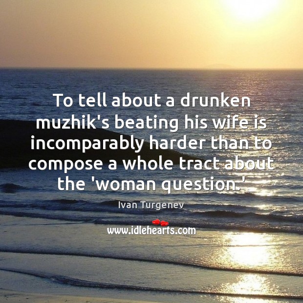 To tell about a drunken muzhik’s beating his wife is incomparably harder Ivan Turgenev Picture Quote