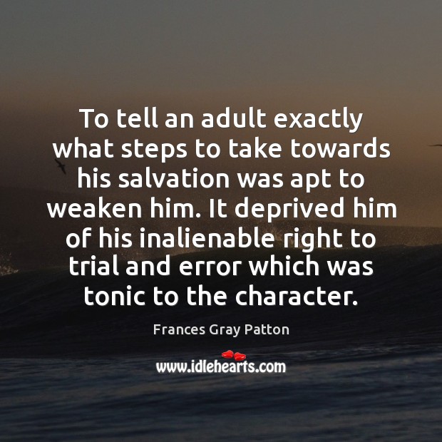 To tell an adult exactly what steps to take towards his salvation Frances Gray Patton Picture Quote