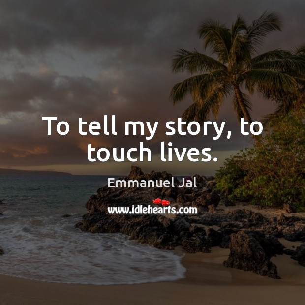 To tell my story, to touch lives. Image