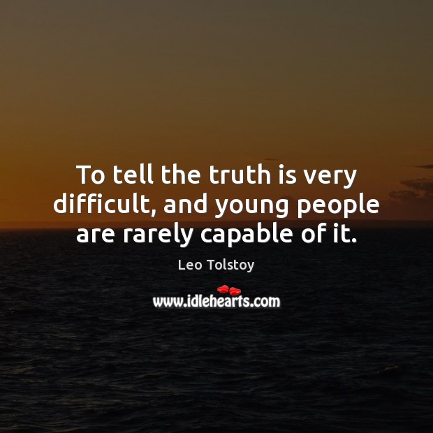 To tell the truth is very difficult, and young people are rarely capable of it. Leo Tolstoy Picture Quote