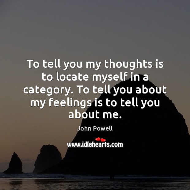 To tell you my thoughts is to locate myself in a category. 