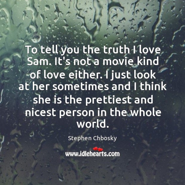 To tell you the truth I love Sam. It’s not a movie Stephen Chbosky Picture Quote