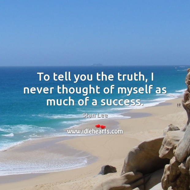 To tell you the truth, I never thought of myself as much of a success. Image