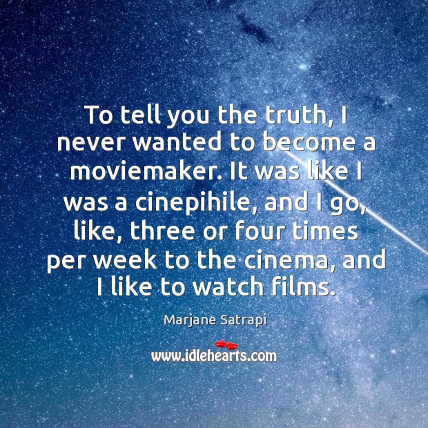 To tell you the truth, I never wanted to become a moviemaker. Image