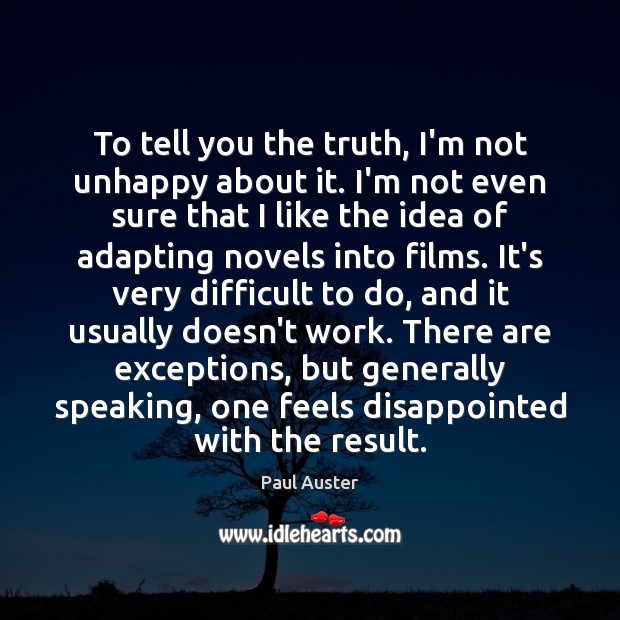 To tell you the truth, I’m not unhappy about it. I’m not Paul Auster Picture Quote