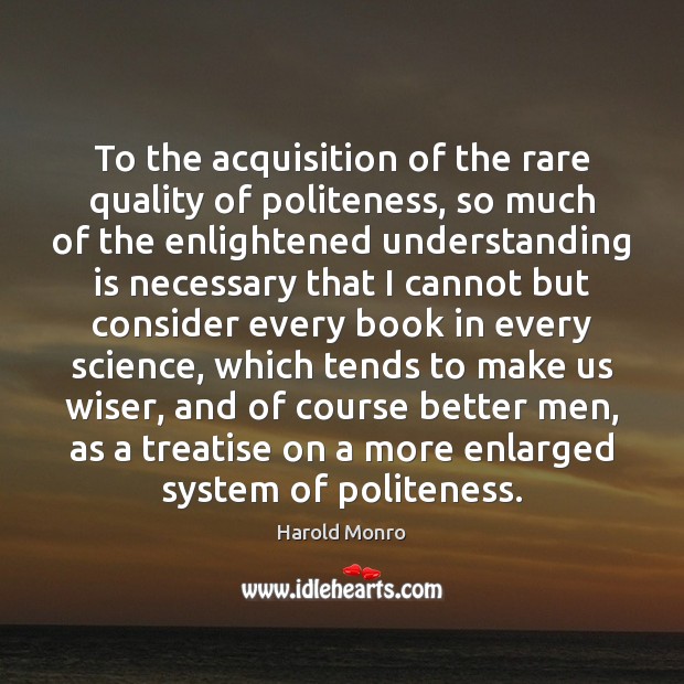 To the acquisition of the rare quality of politeness, so much of Understanding Quotes Image