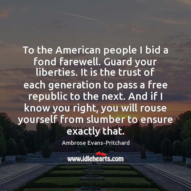 To the American people I bid a fond farewell. Guard your liberties. Ambrose Evans-Pritchard Picture Quote