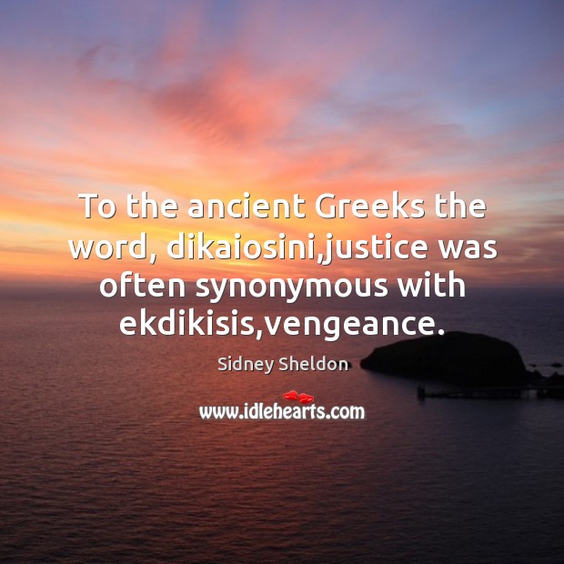 To the ancient Greeks the word, dikaiosini,justice was often synonymous with Image