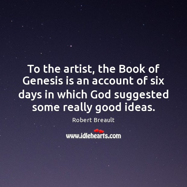 To the artist, the Book of Genesis is an account of six Robert Breault Picture Quote