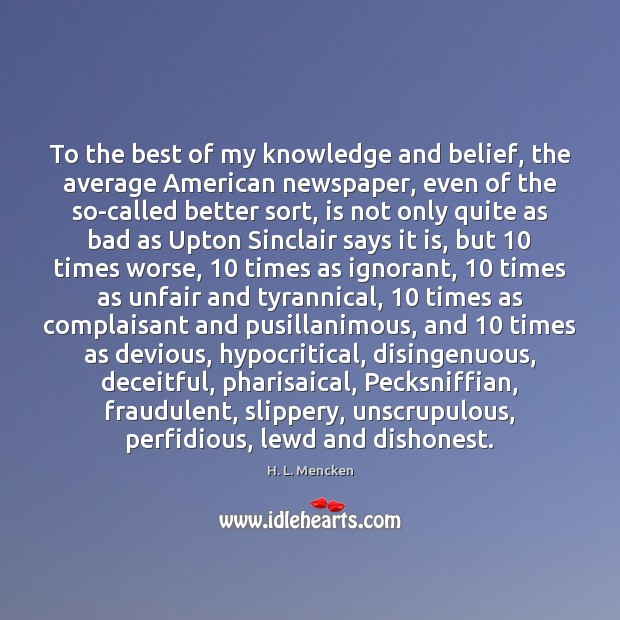 To the best of my knowledge and belief, the average American newspaper, H. L. Mencken Picture Quote