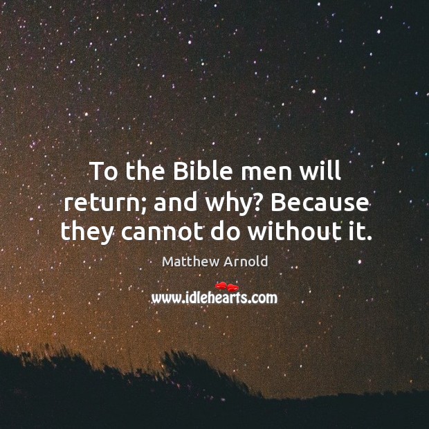 To the Bible men will return; and why? Because they cannot do without it. Image