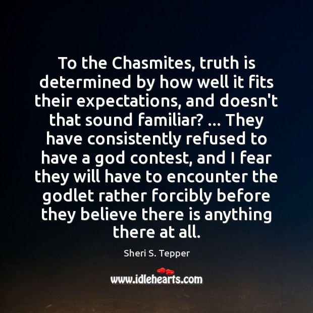 To the Chasmites, truth is determined by how well it fits their Sheri S. Tepper Picture Quote