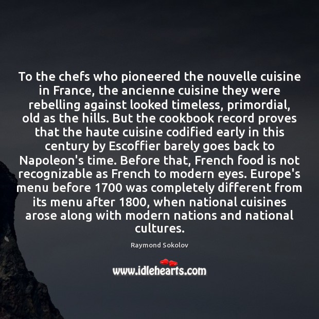 To the chefs who pioneered the nouvelle cuisine in France, the ancienne Raymond Sokolov Picture Quote