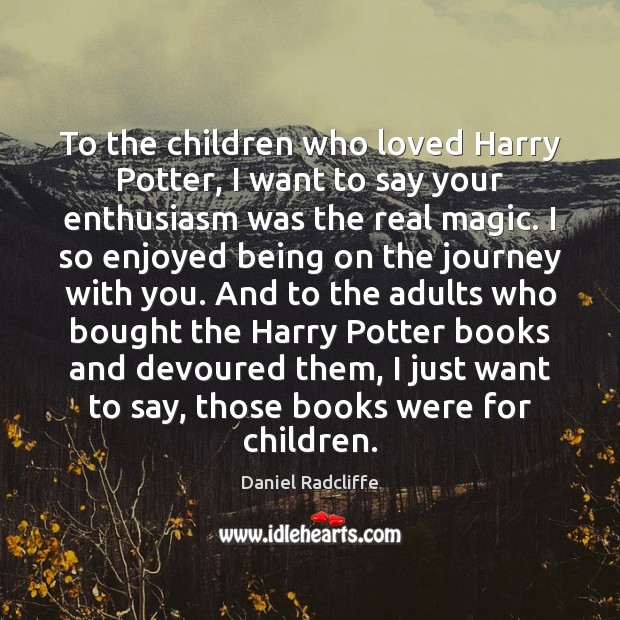 To the children who loved Harry Potter, I want to say your Daniel Radcliffe Picture Quote