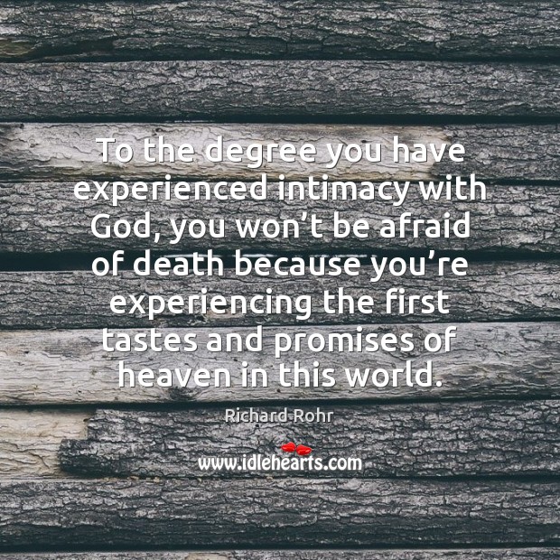 To the degree you have experienced intimacy with God, you won’t Richard Rohr Picture Quote