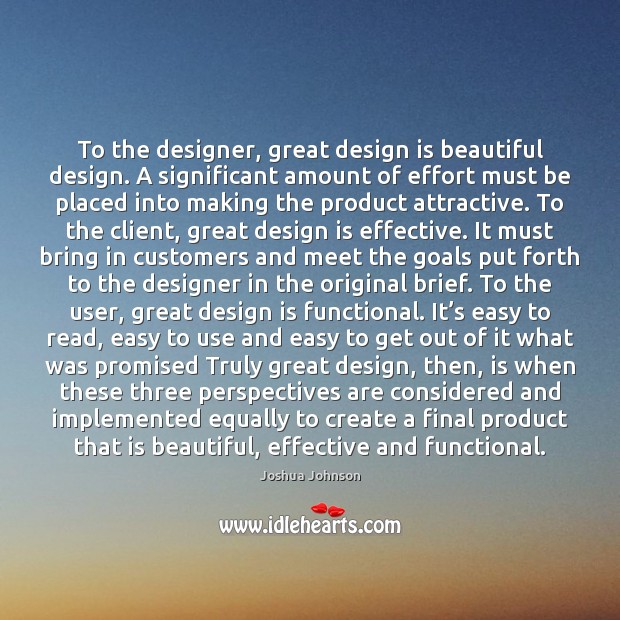 To the designer, great design is beautiful design. A significant amount of Image