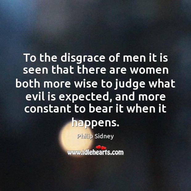 To the disgrace of men it is seen that there are women Philip Sidney Picture Quote
