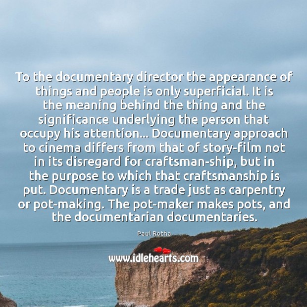 To the documentary director the appearance of things and people is only Image