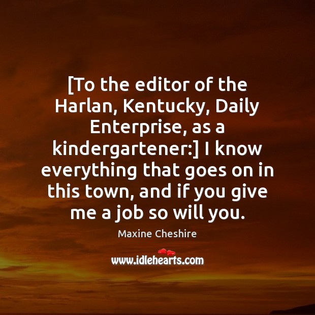 [To the editor of the Harlan, Kentucky, Daily Enterprise, as a kindergartener:] Maxine Cheshire Picture Quote
