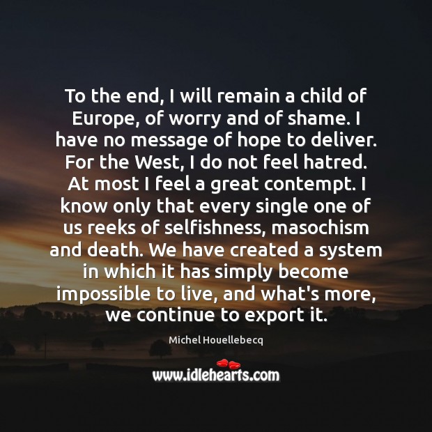 To the end, I will remain a child of Europe, of worry Michel Houellebecq Picture Quote