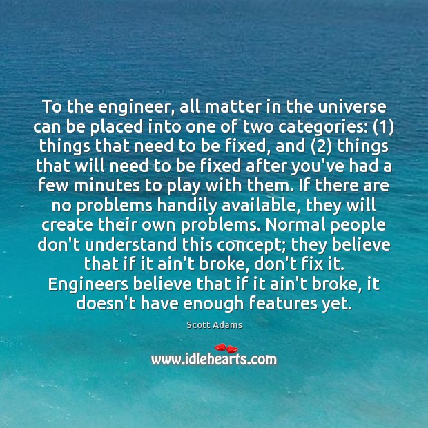 To the engineer, all matter in the universe can be placed into Scott Adams Picture Quote