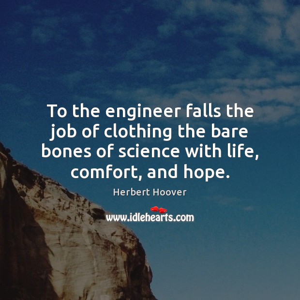 To the engineer falls the job of clothing the bare bones of Herbert Hoover Picture Quote