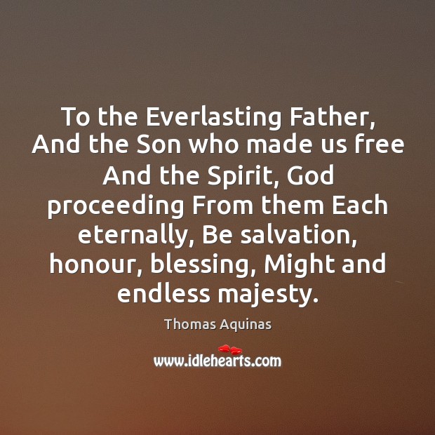 To the Everlasting Father, And the Son who made us free And Thomas Aquinas Picture Quote
